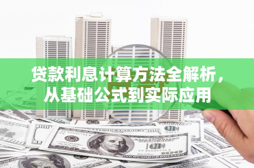 金阳贷款利息计算方法全解析，从基础公式到实际应用