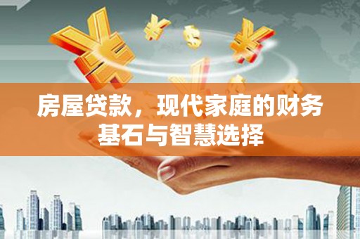 金阳房屋贷款，现代家庭的财务基石与智慧选择