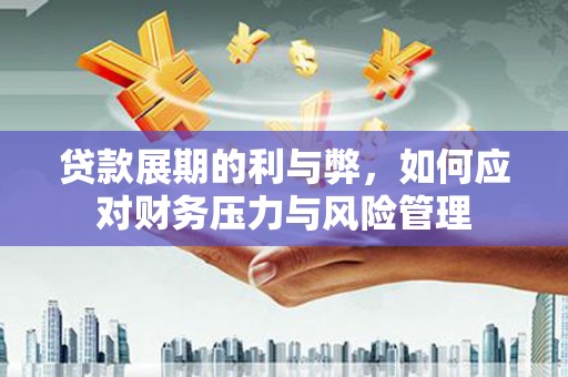 金阳贷款展期的利与弊，如何应对财务压力与风险管理