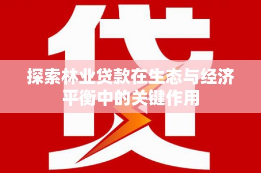 金阳探索林业贷款在生态与经济平衡中的关键作用