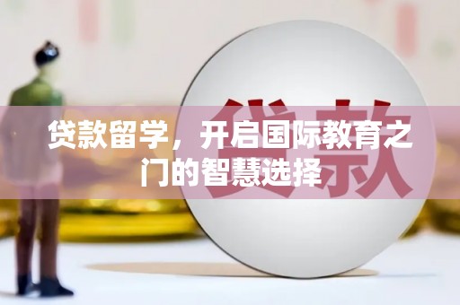 金阳贷款留学，开启国际教育之门的智慧选择