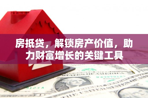 金阳房抵贷，解锁房产价值，助力财富增长的关键工具