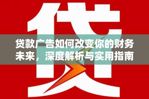 金阳贷款广告如何改变你的财务未来，深度解析与实用指南