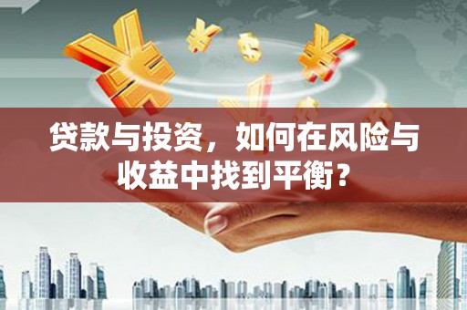 金阳贷款与投资，如何在风险与收益中找到平衡？