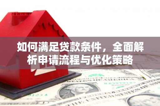 金阳如何满足贷款条件，全面解析申请流程与优化策略