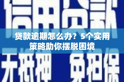 金阳贷款逾期怎么办？5个实用策略助你摆脱困境