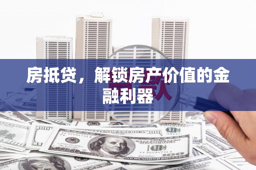 金阳房抵贷，解锁房产价值的金融利器