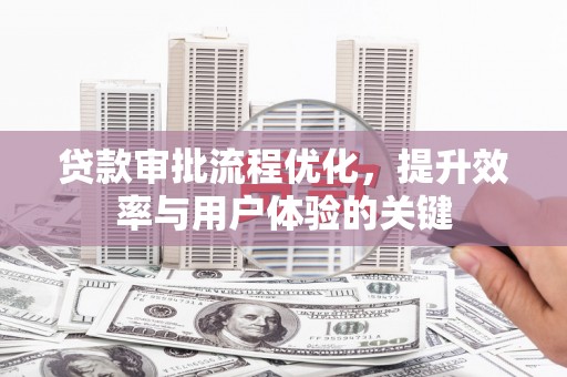 金阳贷款审批流程优化，提升效率与用户体验的关键