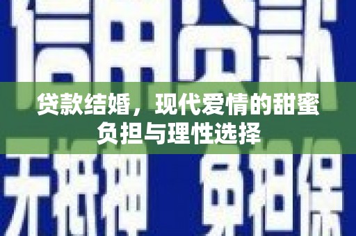 金阳贷款结婚，现代爱情的甜蜜负担与理性选择
