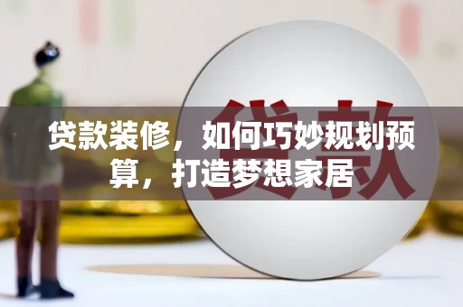 金阳贷款装修，如何巧妙规划预算，打造梦想家居