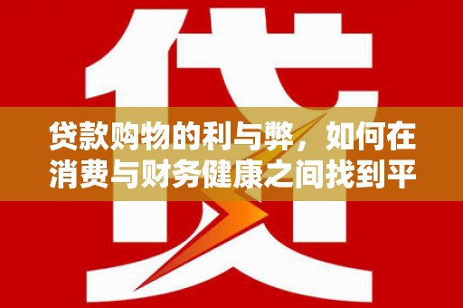 金阳贷款购物的利与弊，如何在消费与财务健康之间找到平衡