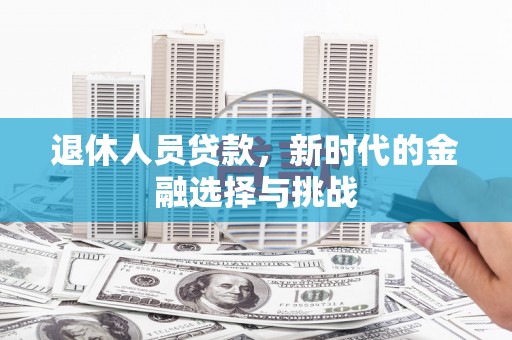 金阳退休人员贷款，新时代的金融选择与挑战