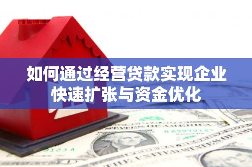 金阳如何通过经营贷款实现企业快速扩张与资金优化