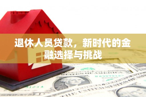 金阳退休人员贷款，新时代的金融选择与挑战