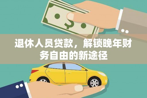 金阳退休人员贷款，解锁晚年财务自由的新途径