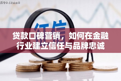 金阳贷款口碑营销，如何在金融行业建立信任与品牌忠诚