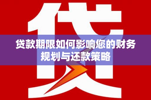 金阳贷款期限如何影响您的财务规划与还款策略