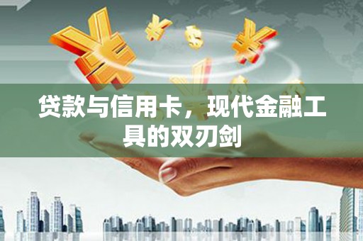 金阳贷款与信用卡，现代金融工具的双刃剑