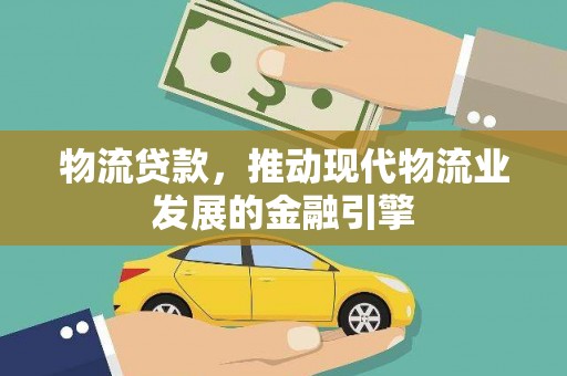 金阳物流贷款，推动现代物流业发展的金融引擎