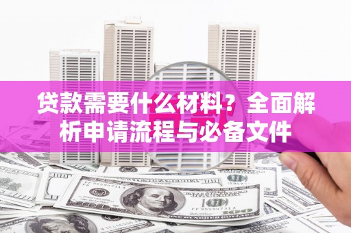 金阳贷款需要什么材料？全面解析申请流程与必备文件