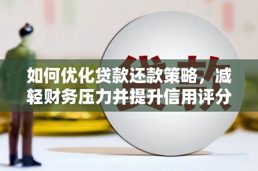 金阳如何优化贷款还款策略，减轻财务压力并提升信用评分