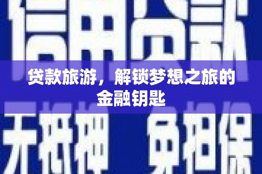 金阳贷款旅游，解锁梦想之旅的金融钥匙