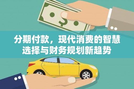 金阳分期付款，现代消费的智慧选择与财务规划新趋势