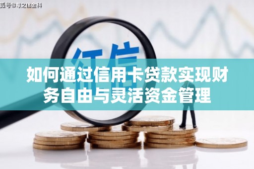 金阳如何通过信用卡贷款实现财务自由与灵活资金管理