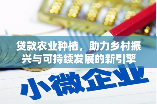 金阳贷款农业种植，助力乡村振兴与可持续发展的新引擎