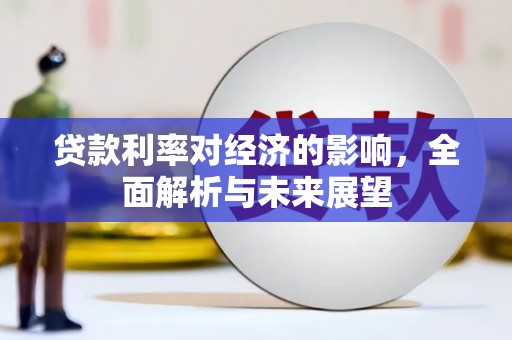 金阳贷款利率对经济的影响，全面解析与未来展望