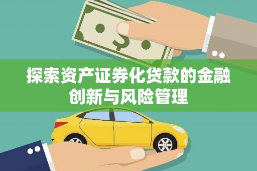 金阳探索资产证券化贷款的金融创新与风险管理