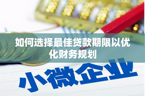 金阳如何选择最佳贷款期限以优化财务规划