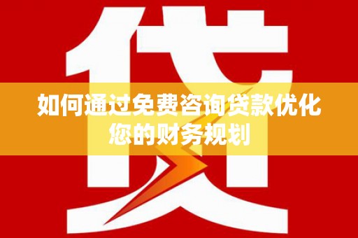 金阳如何通过免费咨询贷款优化您的财务规划