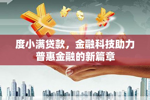 金阳度小满贷款，金融科技助力普惠金融的新篇章
