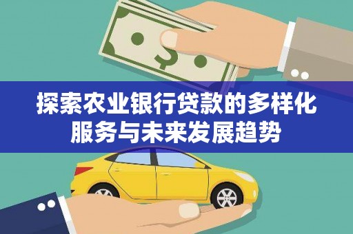金阳探索农业银行贷款的多样化服务与未来发展趋势