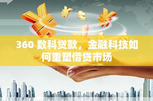 金阳360 数科贷款，金融科技如何重塑借贷市场