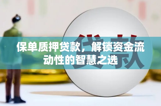 金阳保单质押贷款，解锁资金流动性的智慧之选