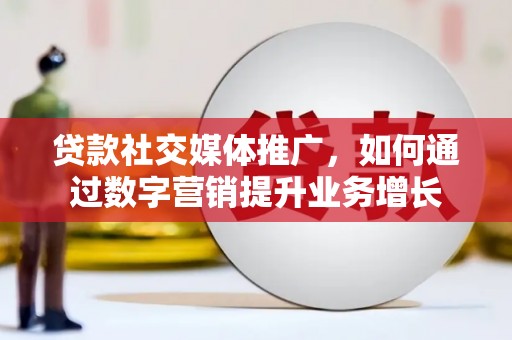 金阳贷款社交媒体推广，如何通过数字营销提升业务增长