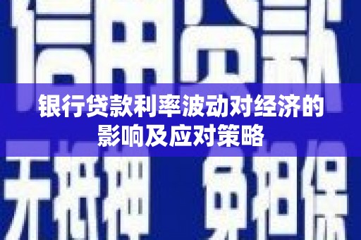 金阳银行贷款利率波动对经济的影响及应对策略