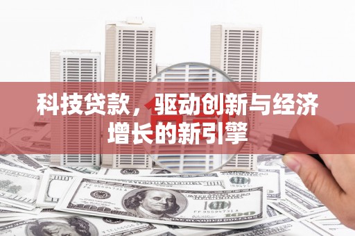 金阳科技贷款，驱动创新与经济增长的新引擎