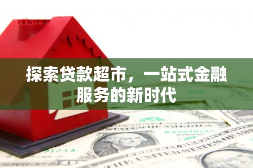 金阳探索贷款超市，一站式金融服务的新时代