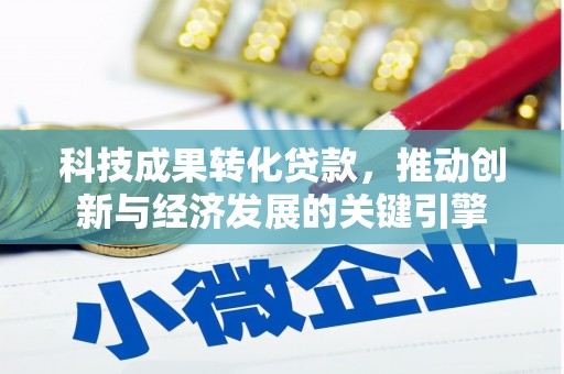 金阳科技成果转化贷款，推动创新与经济发展的关键引擎