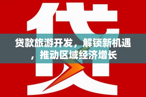 金阳贷款旅游开发，解锁新机遇，推动区域经济增长