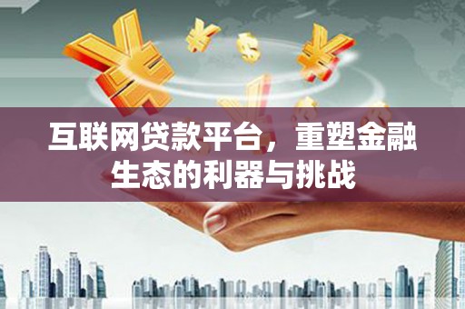 金阳互联网贷款平台，重塑金融生态的利器与挑战