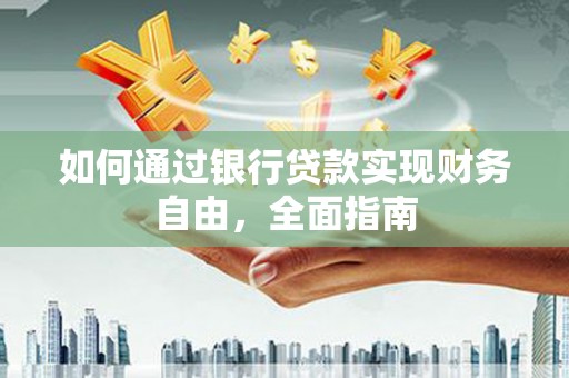 金阳如何通过银行贷款实现财务自由，全面指南