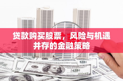金阳贷款购买股票，风险与机遇并存的金融策略