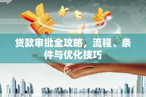 金阳贷款审批全攻略，流程、条件与优化技巧
